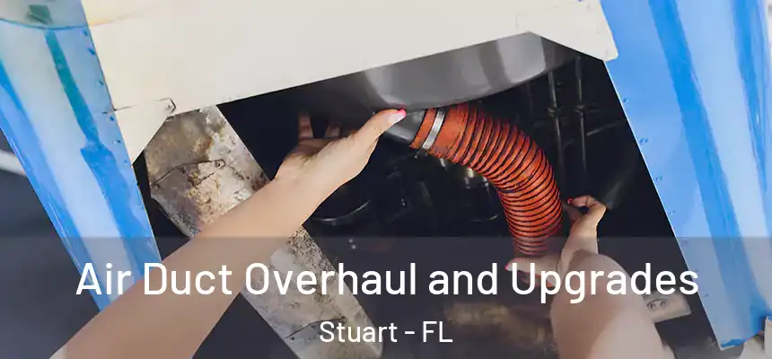 Air Duct Overhaul and Upgrades Stuart - FL