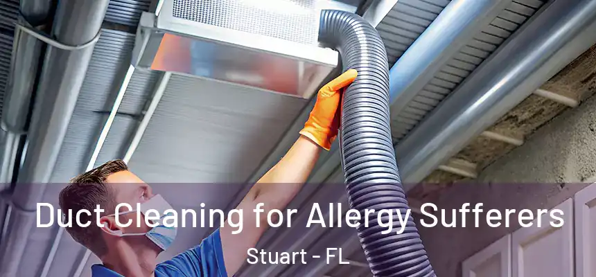 Duct Cleaning for Allergy Sufferers Stuart - FL