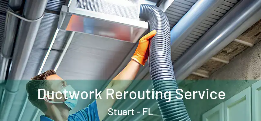 Ductwork Rerouting Service Stuart - FL