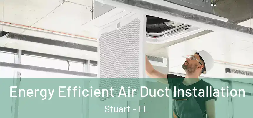 Energy Efficient Air Duct Installation Stuart - FL