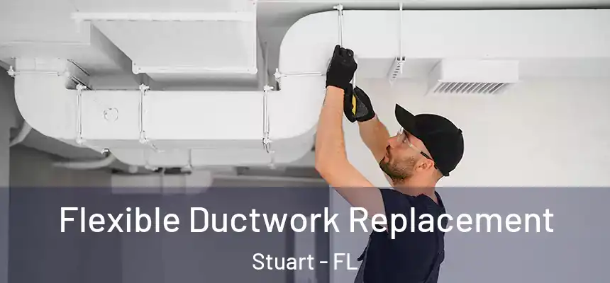 Flexible Ductwork Replacement Stuart - FL