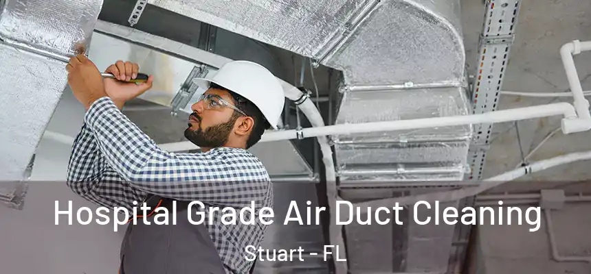 Hospital Grade Air Duct Cleaning Stuart - FL