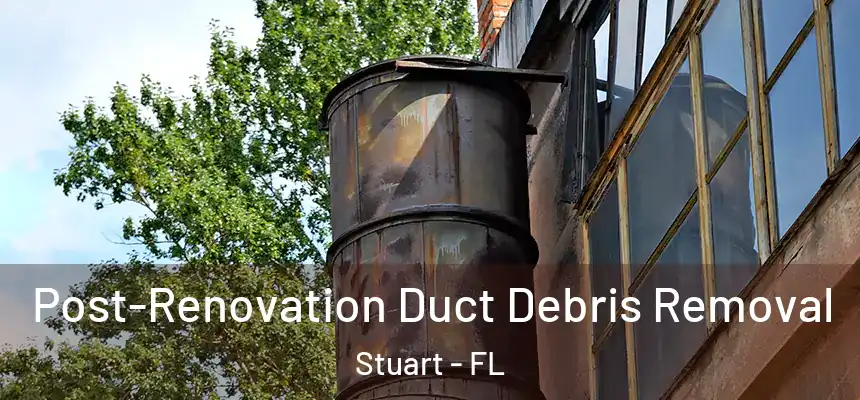  Post-Renovation Duct Debris Removal Stuart - FL