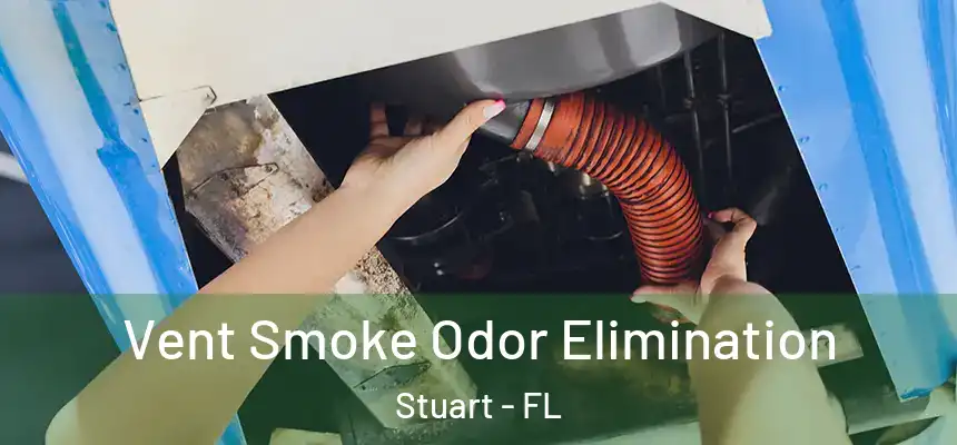 Vent Smoke Odor Elimination Stuart - FL